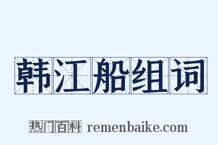 韩江船组词是什么意思的图片